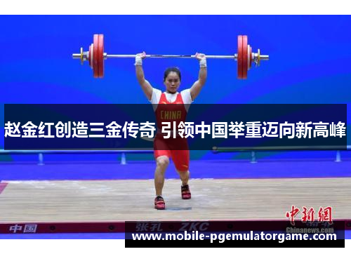 赵金红创造三金传奇 引领中国举重迈向新高峰