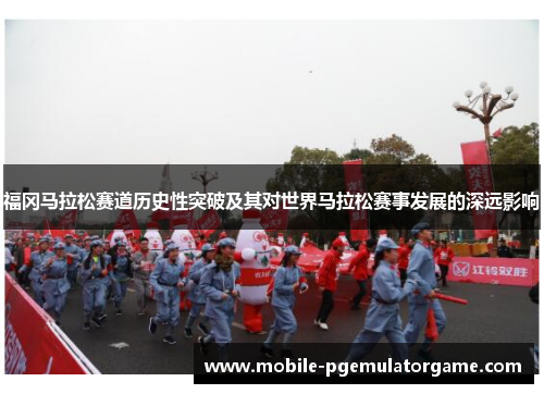 福冈马拉松赛道历史性突破及其对世界马拉松赛事发展的深远影响