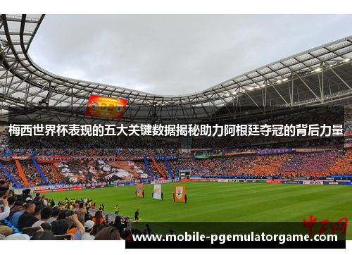 梅西世界杯表现的五大关键数据揭秘助力阿根廷夺冠的背后力量