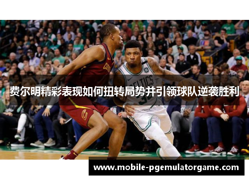 费尔明精彩表现如何扭转局势并引领球队逆袭胜利