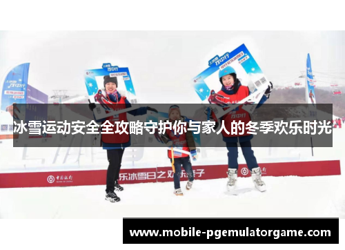冰雪运动安全全攻略守护你与家人的冬季欢乐时光