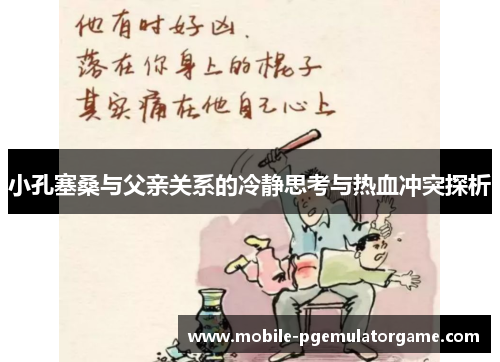 小孔塞桑与父亲关系的冷静思考与热血冲突探析