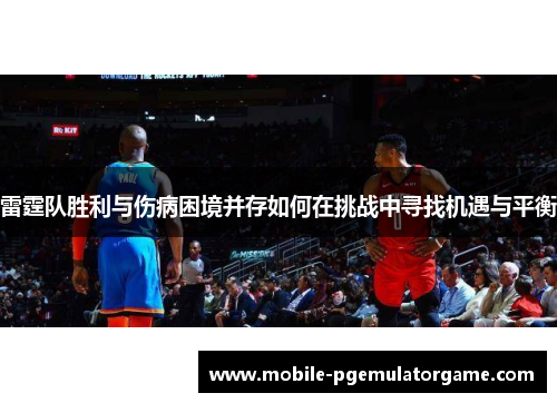 雷霆队胜利与伤病困境并存如何在挑战中寻找机遇与平衡