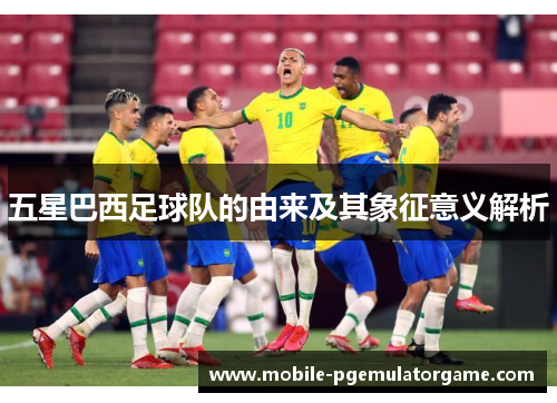 五星巴西足球队的由来及其象征意义解析