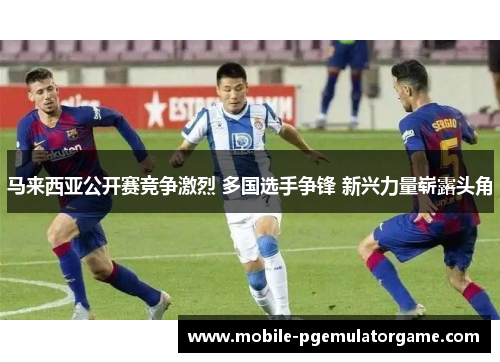 马来西亚公开赛竞争激烈 多国选手争锋 新兴力量崭露头角