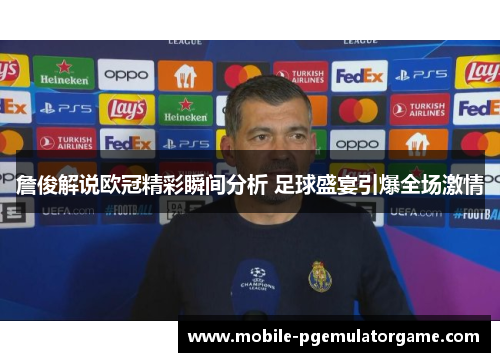 詹俊解说欧冠精彩瞬间分析 足球盛宴引爆全场激情