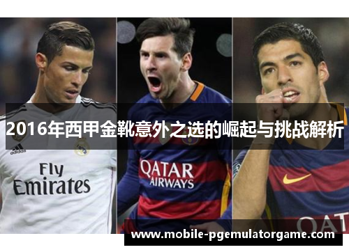 2016年西甲金靴意外之选的崛起与挑战解析