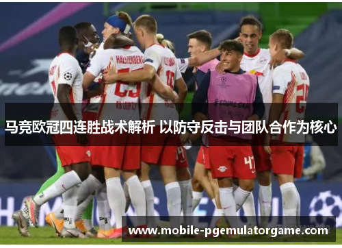 马竞欧冠四连胜战术解析 以防守反击与团队合作为核心