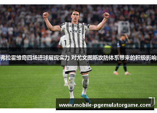 弗拉霍维奇四场进球展现实力 对尤文图斯攻防体系带来的积极影响