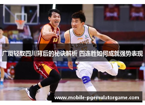 广厦轻取四川背后的秘诀解析 四连胜如何成就强势表现