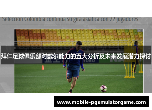 拜仁足球俱乐部对戴尔能力的五大分析及未来发展潜力探讨