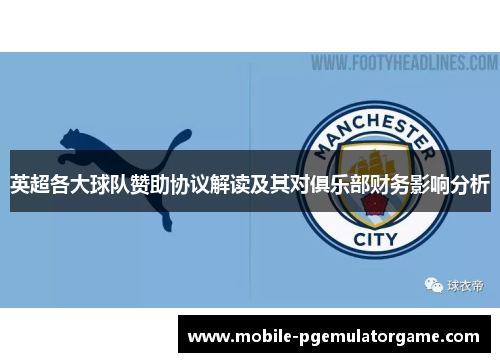 英超各大球队赞助协议解读及其对俱乐部财务影响分析 英超各大球队赞助协议解读及其对俱乐部财务影响分析