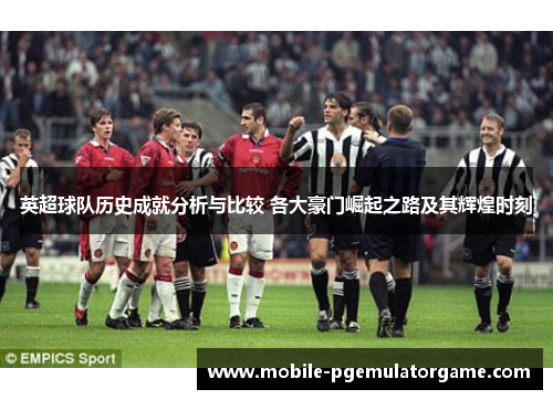 英超球队历史成就分析与比较 各大豪门崛起之路及其辉煌时刻